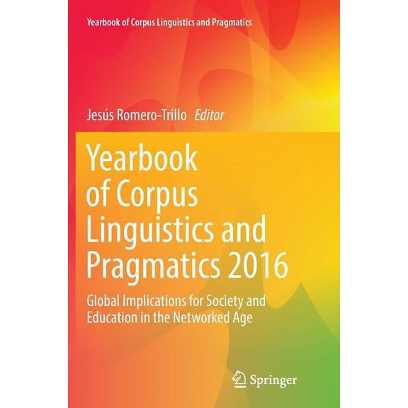 Yearbook of Corpus Linguistics and Pragm Yearbook of Corpus Linguistics and Pragmatics 2016: Global Implications for Society and Education in the Networked Age, Book 4, (Paperback)