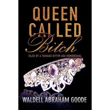 Queen Called Bitch : Tales of a Teenage Bitter Ass