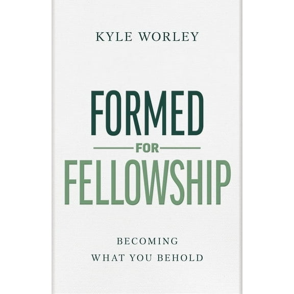 Formed for Fellowship: Becoming What You Behold, (Hardcover)