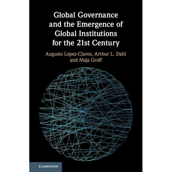 Global Governance and the Emergence of Global Institutions for the 21st Century, (Paperback)