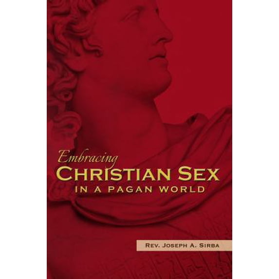 Pre-Owned Embracing Christian Sex in a Pagan World (Paperback) 0991534107 9780991534104