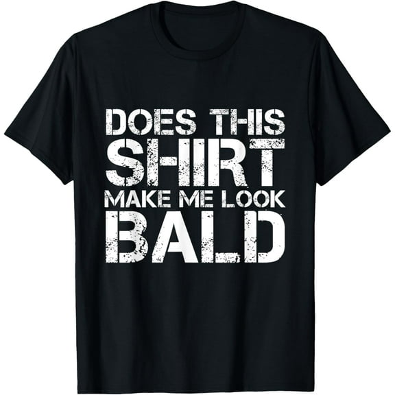 Mens Funny hair Loss Shirt Does This Shirt Make Me Look Bald