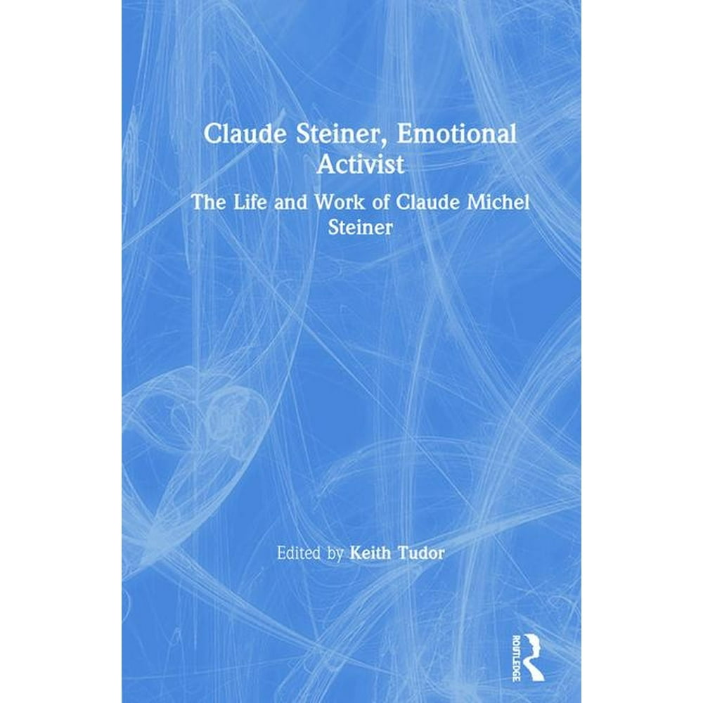 Claude Steiner, Emotional Activist The Life and Work of Claude Michel