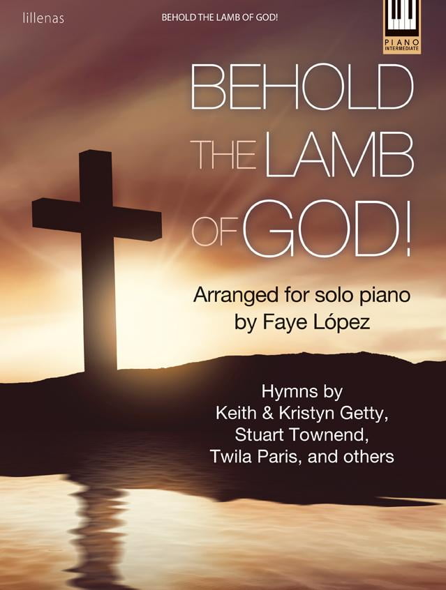 Behold the Lamb of God! Hymns by Keith & Kristyn Getty, Stuart Townend, Twila Paris, and