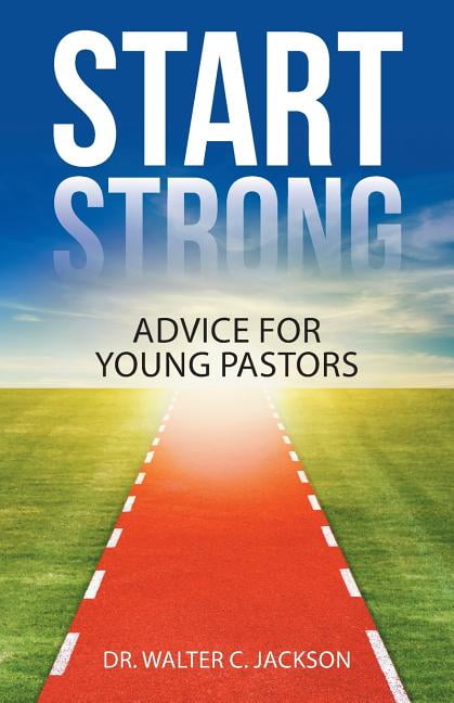 Start Strong : Advice for Young Pastors