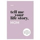 thumbnail image 1 of Tell Me Your , Mom: A Mother'S Guided Journal and Memory Keepsake Book (Tell Me Your ), 1 of 5