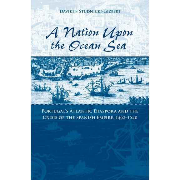 A Nation Upon the Ocean Sea: Portugal's Atlantic Diaspora and the Crisis of the Spanish Empire, 1492-1640, (Paperback)