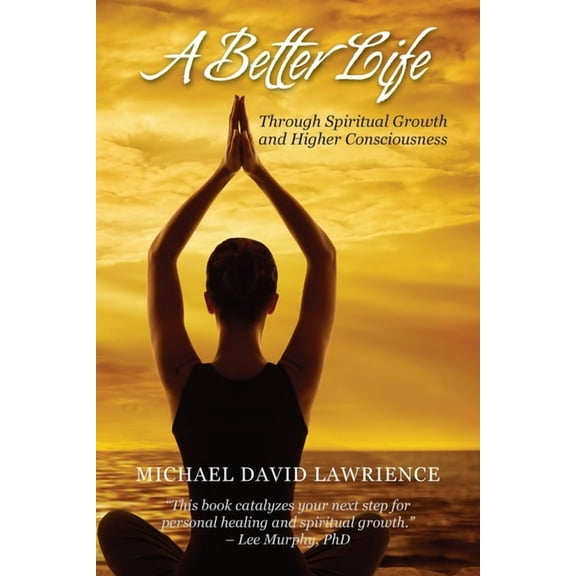 A Better Life Through Spiritual Growth and Consciousness, (Paperback)