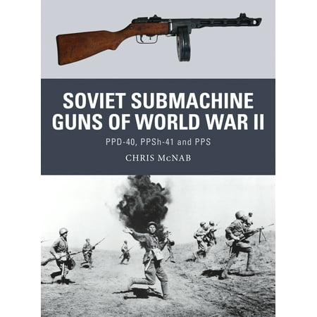 Soviet Submachine Guns of World War II : PPD-40, PPSh-41 and