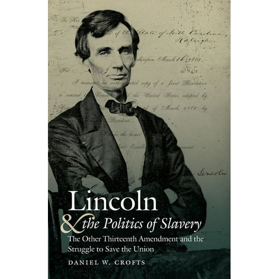 Civil War America Lincoln and the Politics of Slavery: The Other Thirteenth Amendment and the Struggle to Save the Union, (Paperback)
