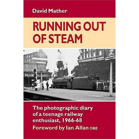 Steam Rails - Running Out of Steam : The Photographic Diary of a Teenage Rail Enthusiast 1966-68