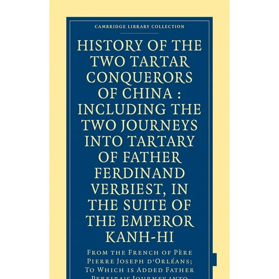 Cambridge Library Collection - Hakluyt F History of the Two Tartar Conquerors of China: Including the Two Journeys Into Tartary of Father Ferdinand Verhiest, in , (Paperback)