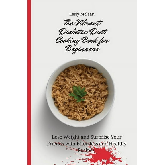 The Vibrant Diabetic Diet Cooking Book for Beginners: Lose Weight and Surprise Your Friends with Effortless and Healthy , (Paperback)