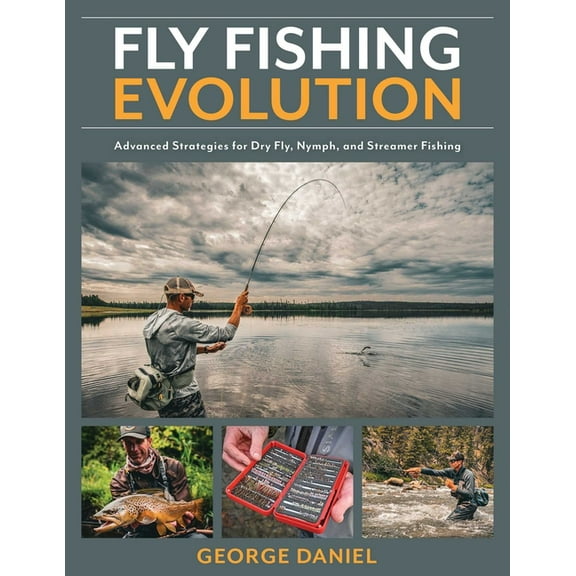 Fly Fishing Evolution: Advanced Strategies for Dry Fly, Nymph, and Streamer Fishing, (Hardcover)