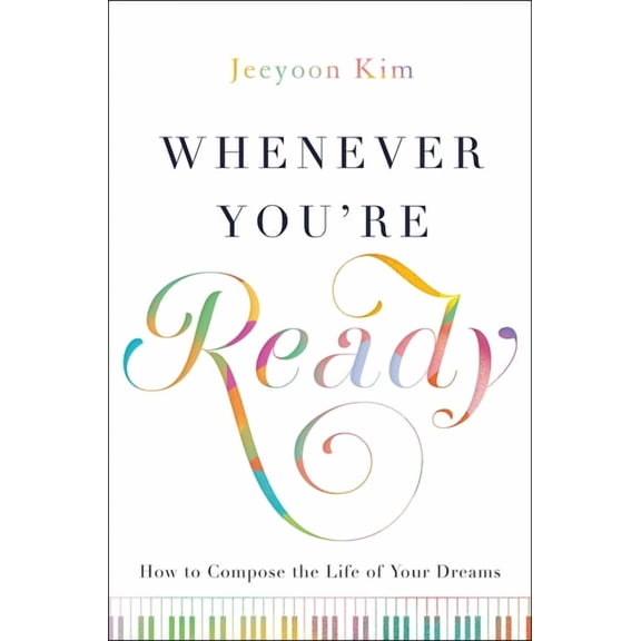 Whenever You're Ready: How to Compose the Life of Your Dreams