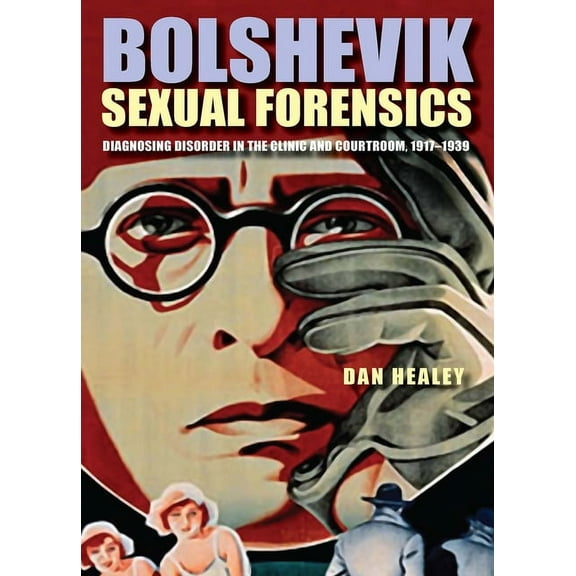 Bolshevik Sexual Forensics : Diagnosing Disorder in the Clinic and Courtroom, 1917-1939 (Hardcover)