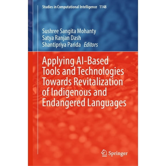 Studies in Computational Intelligence Applying Ai-Based Tools and Technologies Towards Revitalization of Indigenous and Endangered Languages, Book 1148, (Hardcover)