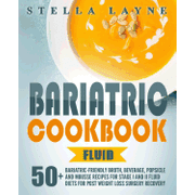 Bariatric Cookbook: FLUID - 50 Unique Bariatric-Friendly Broth, Beverage, Popsicle and Mousse recipes for Stage I and II Fluid Diets for Post Weight Loss Surgery Recovery (Paperback)