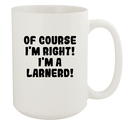 

Of Course I m Right! I m A Larnerd! - Ceramic 15oz White Mug White