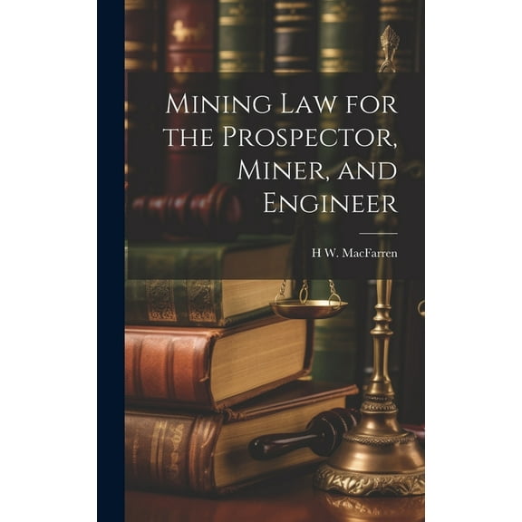 Mining Law for the Prospector, Miner, and Engineer (Hardcover)
