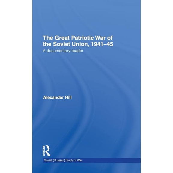 Cass Military Studies The Great Patriotic War of the Soviet Union, 1941-45: A Documentary Reader, (Hardcover)