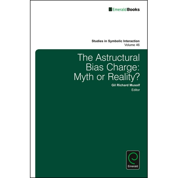 Studies in Symbolic Interaction The Astructural Bias Charge: Myth or Reality?, Book 46, (Hardcover)