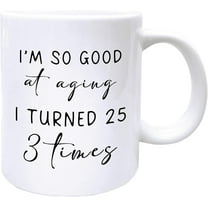 Birthday Coffee Mugs, Birthday Coffee Tea Cup Gifts For Women Men 75th, 75th Birthday Gifts For Women Men, Birthday Mug, I'm So Good At Aging I Turned 25 3 Times Ceramic Coffee Mug 11oz