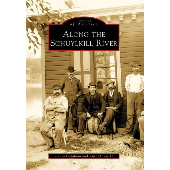 Along the Schuylkill River (Paperback) by Laura Catalano, Kurt D Zwikl
