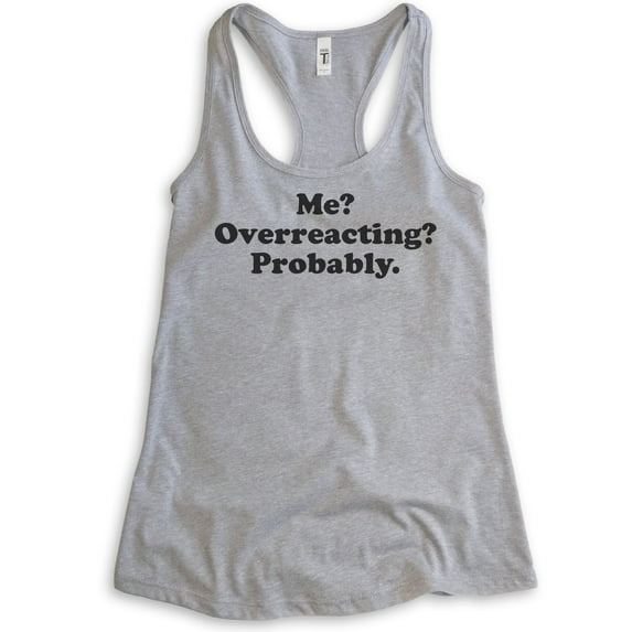 Me? Overreacting? Probably Tank Top, Ladies Racerback Tank Top, Funny Emotional Tank, Overreact Tank, Heather Gray, Large