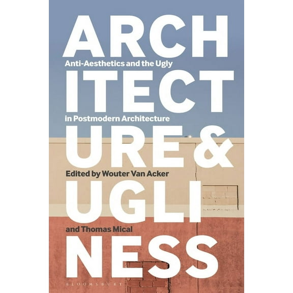 Architecture and Ugliness: Anti-Aesthetics and the Ugly in Postmodern Architecture, (Paperback)