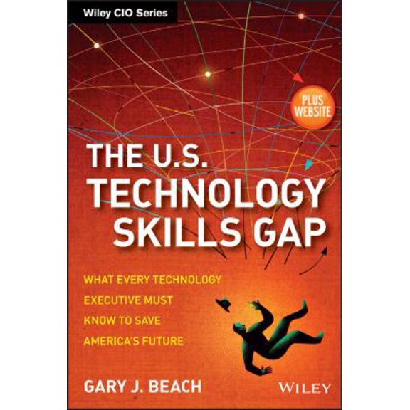 Pre-Owned The U.S. Technology Skills Gap, + Website: What Every Technology Executive Must Know to Save America's Future (Hardcover) 1118477995 9781118477991