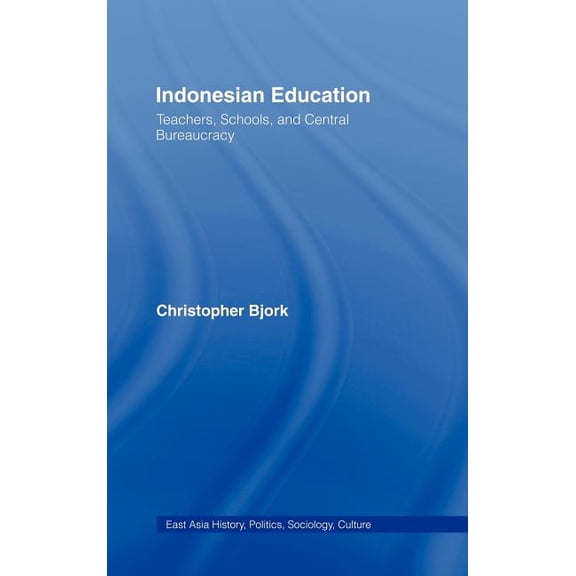 East Asia: History, Politics, Sociology  Indonesian Education: Teachers, Schools, and Central Bureaucracy, (Hardcover)