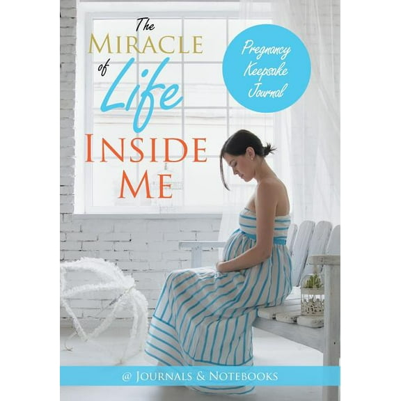 The Miracle of Life Inside Me Pregnancy Keepsake Journal (Paperback)