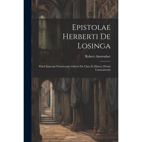 Epistolae Herberti De Losinga: Primi Episcopi Norwicensis, Osberti De Clara Et Elmeri, Prioris Cantuariensis (Paperback)