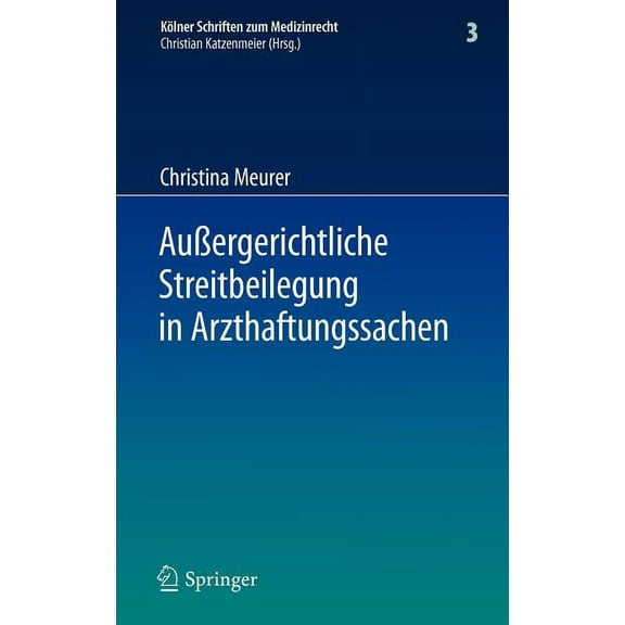 Kölner Schriften Zum Medizinrecht Außergerichtliche Streitbeilegung in Arzthaftungssachen: Unter Besonderer Berücksichtigung Der Arbeit Der Gutachterkommi, Book 3, (Hardcover)