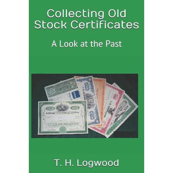 Collecting Old Stock Certificates: A Look at the Past (Paperback) by William a Jack, T H Logwood