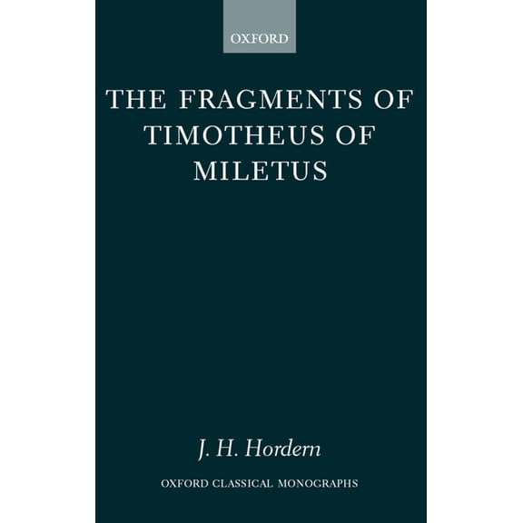 Oxford Classical Monographs The Fragments of Timotheus of Miletus, (Hardcover)