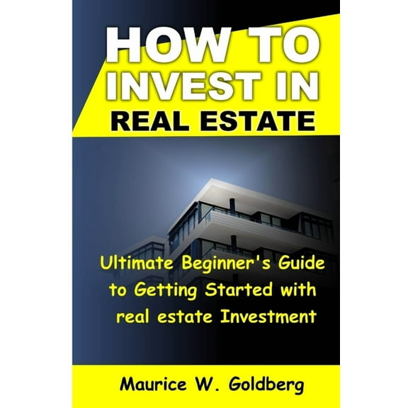 how to invest in real estate: Ultimate Beginner's Guide to Getting Started in real estate investment