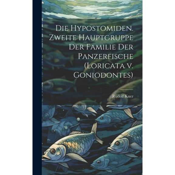 Die Hypostomiden. Zweite Hauptgruppe der Familie der Panzerfische (Loricata v. Goniodontes) (Hardcover)