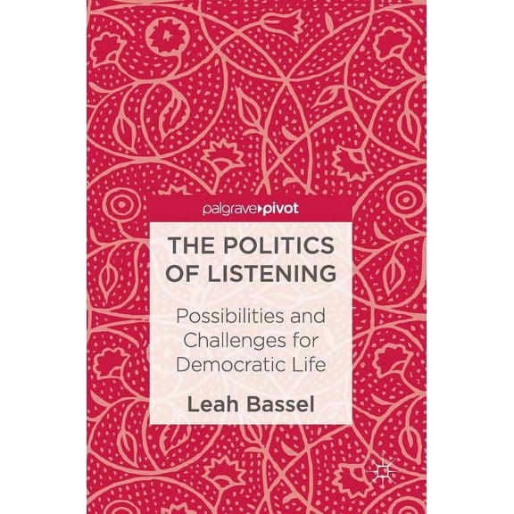 The Politics of Listening: Possibilities and Challenges for Democratic Life, (Hardcover)