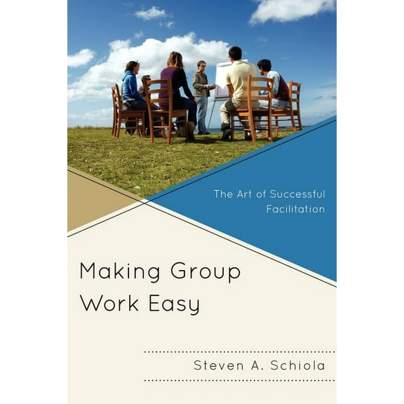 Making Group Work Easy: The Art of Successful Facilitation, (Paperback)