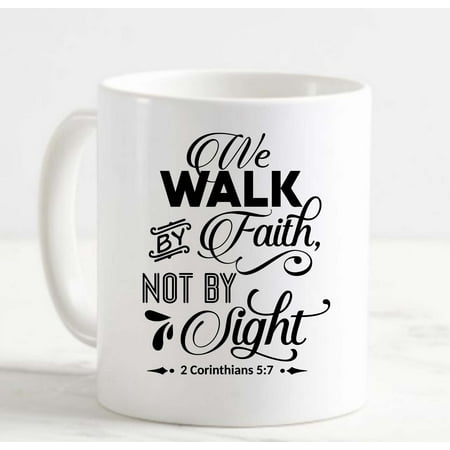 

Coffee Mug We Walk By Faith Not By Sight 2 Corinthians 5:7 Bible Jesus White Coffee Mug Funny Gift Cup