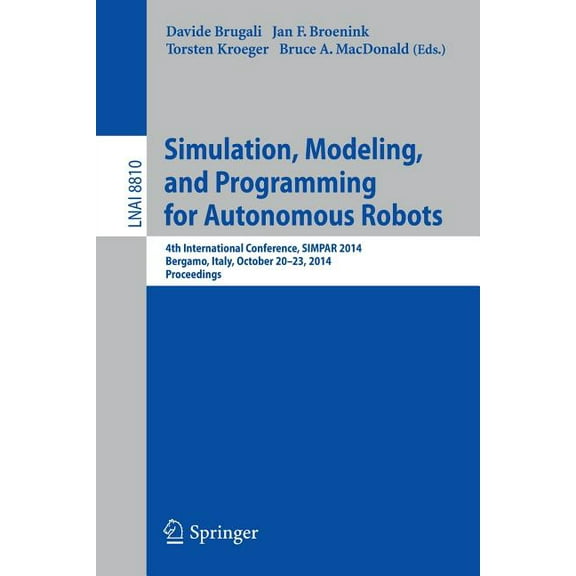 Simulation, Modeling, and Programming for Autonomous Robots: 4th International Conference, Simpar 2014, Bergamo, Italy, , (Paperback)
