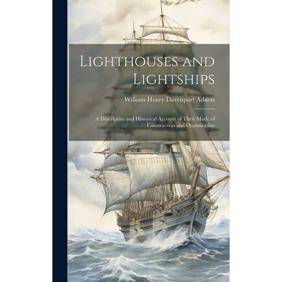 Lighthouses and Lightships: A Descriptive and Historical Account of Their Mode of Construction and Organization (Hardcover)