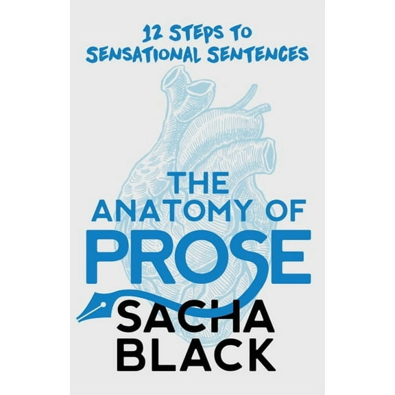 Better Writers The Anatomy of Prose: 12 Steps to Sensational Sentences, (Paperback)