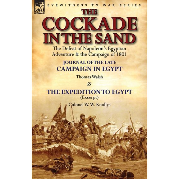 The Cockade in the Sand: The Defeat of Napoleon's Egyptian Adventure & the Campaign of 1801-Journal of the Late, (Paperback)