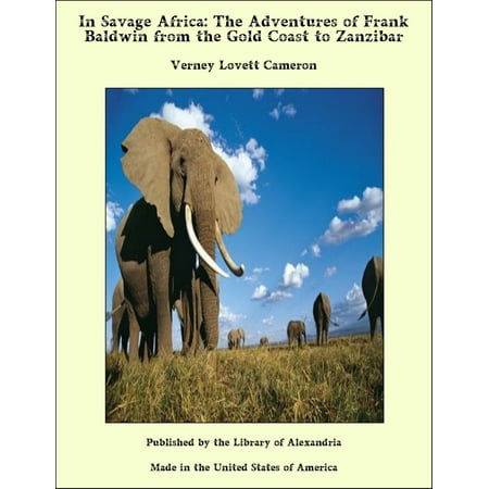 In Savage Africa: The Adventures of Frank Baldwin from the Gold Coast to Zanzibar -