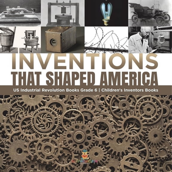 Inventions That Shaped America US Industrial Revolution Books Grade 6 Children's Inventors Books, (Paperback)