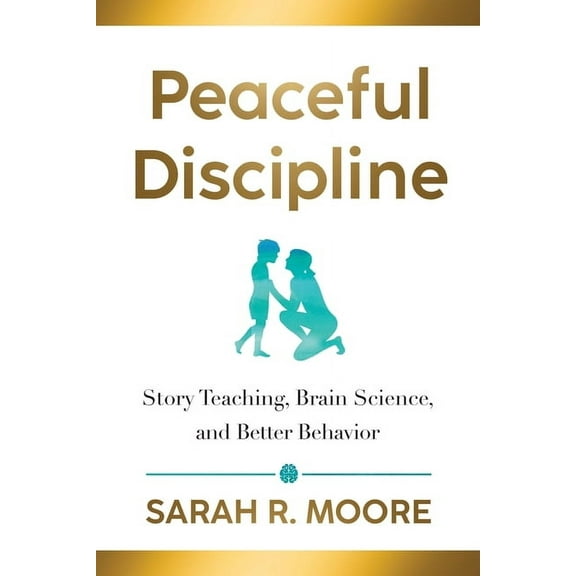 Peaceful Discipline: Story Teaching, Brain Science & Better Behavior, (Paperback)