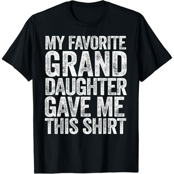 t-shirt My Favorite Granddaughter Gave Me This Shirt T-Shirt T-ShirtMen and women can wear, black T-shirts, gifts. Age: M,L,XL 2XL, 3XL, 4XL